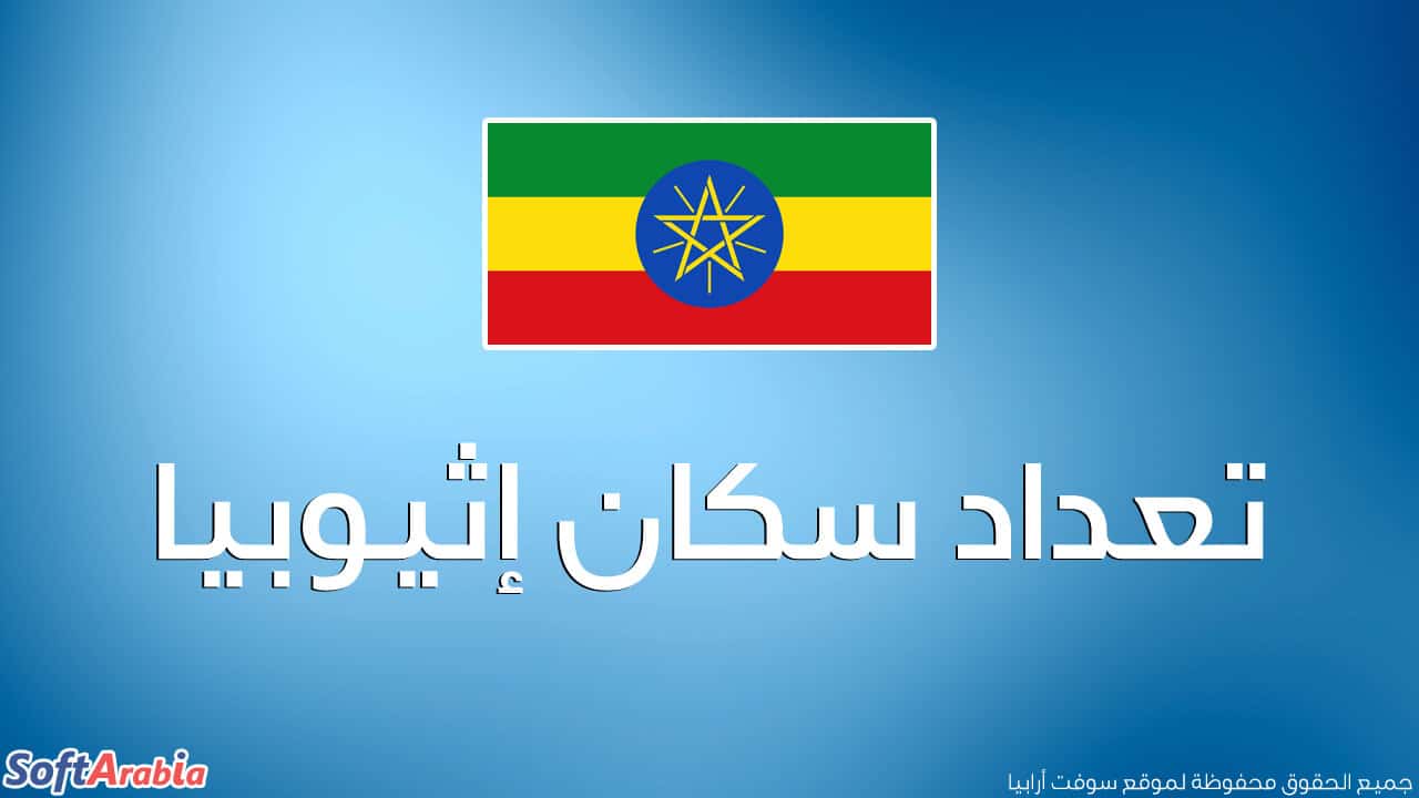 عدد سكان إثيوبيا 2021 والترتيب العالمي لإثيوبيا من حيث الكثافة السكانية سوفت أرابيا